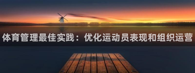 必一体育网页版登录：体育管理最佳实践：优化运动员表现和组织运